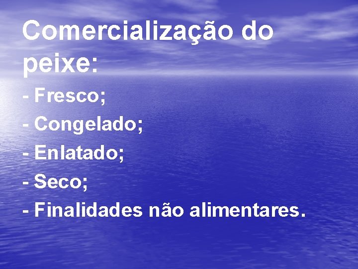 Comercialização do peixe: - Fresco; - Congelado; - Enlatado; - Seco; - Finalidades não