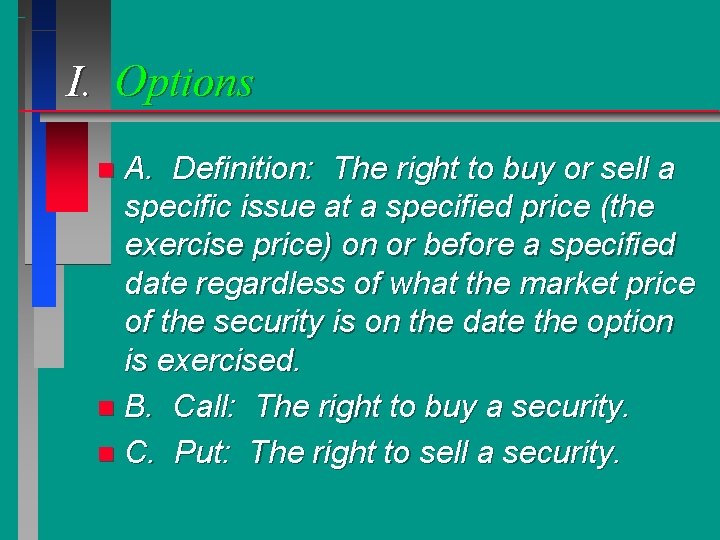 I. Options A. Definition: The right to buy or sell a specific issue at