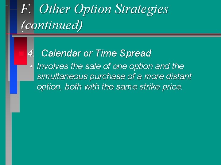 F. Other Option Strategies (continued) n 4. Calendar or Time Spread • Involves the