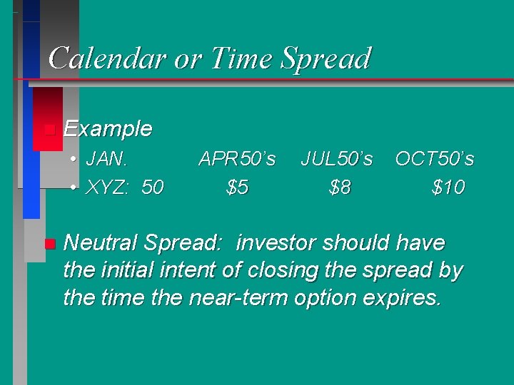 Calendar or Time Spread n Example • JAN. • XYZ: 50 n APR 50’s