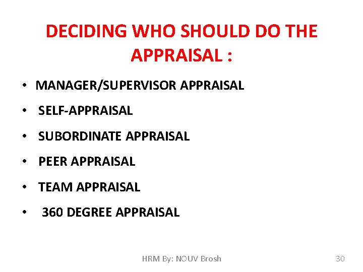 DECIDING WHO SHOULD DO THE APPRAISAL : • MANAGER/SUPERVISOR APPRAISAL • SELF-APPRAISAL • SUBORDINATE