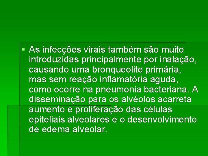 § As infecções virais também são muito introduzidas principalmente por inalação, causando uma bronqueolite