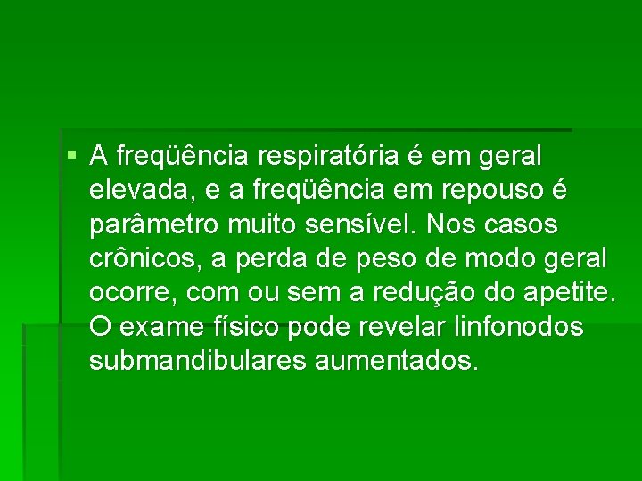 § A freqüência respiratória é em geral elevada, e a freqüência em repouso é