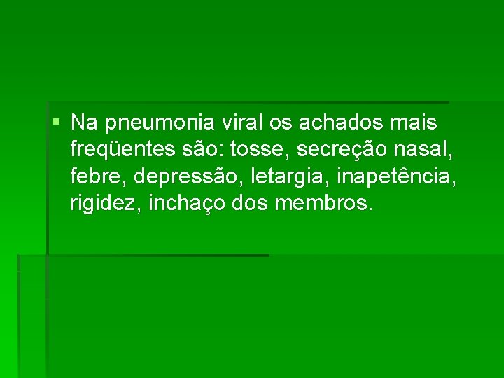 § Na pneumonia viral os achados mais freqüentes são: tosse, secreção nasal, febre, depressão,