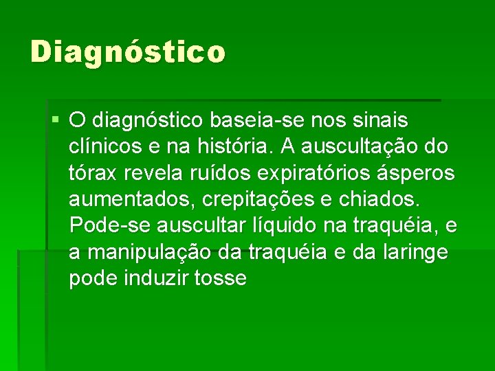 Diagnóstico § O diagnóstico baseia-se nos sinais clínicos e na história. A auscultação do