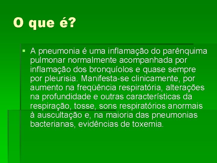 O que é? § A pneumonia é uma inflamação do parênquima pulmonar normalmente acompanhada