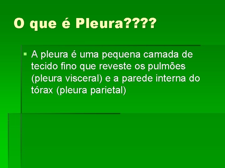 O que é Pleura? ? § A pleura é uma pequena camada de tecido