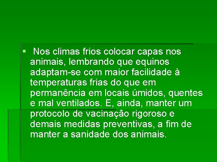 § Nos climas frios colocar capas nos animais, lembrando que equinos adaptam-se com maior