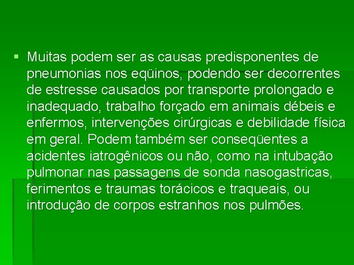 § Muitas podem ser as causas predisponentes de pneumonias nos eqüinos, podendo ser decorrentes