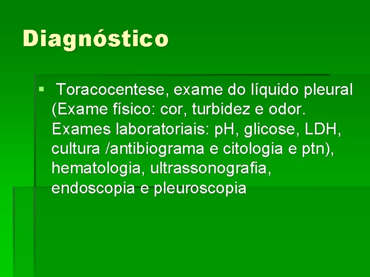 Diagnóstico § Toracocentese, exame do líquido pleural (Exame físico: cor, turbidez e odor. Exames