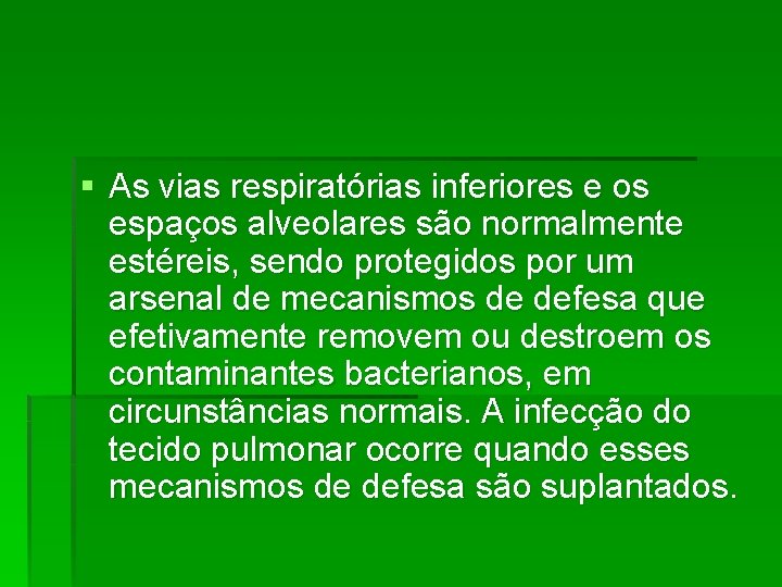 § As vias respiratórias inferiores e os espaços alveolares são normalmente estéreis, sendo protegidos