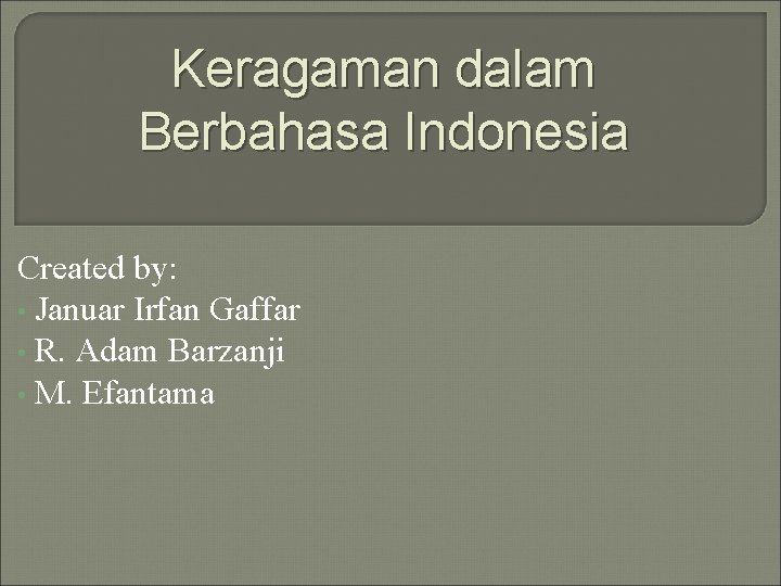 Keragaman dalam Berbahasa Indonesia Created by: • Januar Irfan Gaffar • R. Adam Barzanji