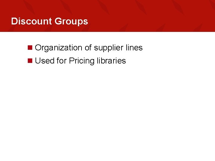 Discount Groups n Organization of supplier lines n Used for Pricing libraries 