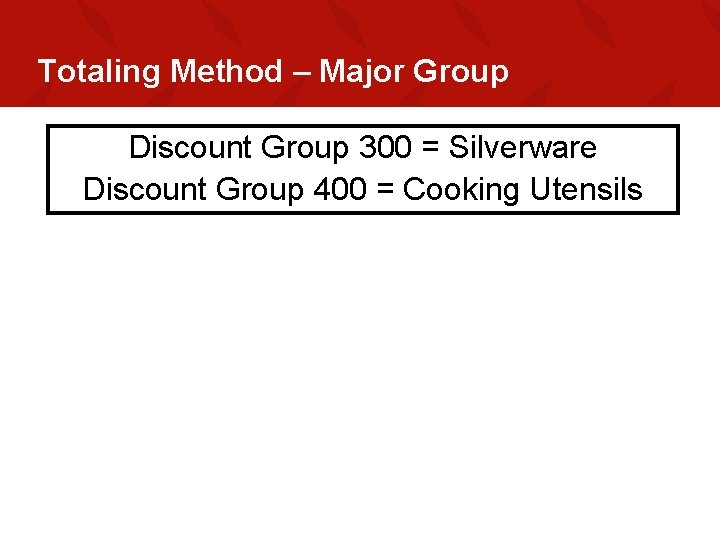 Totaling Method – Major Group Discount Group 300 = Silverware Discount Group 400 =