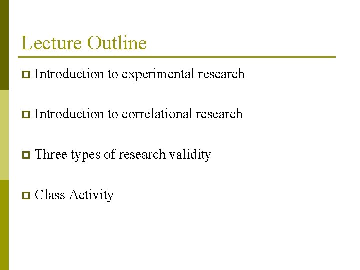 Lecture Outline p Introduction to experimental research p Introduction to correlational research p Three