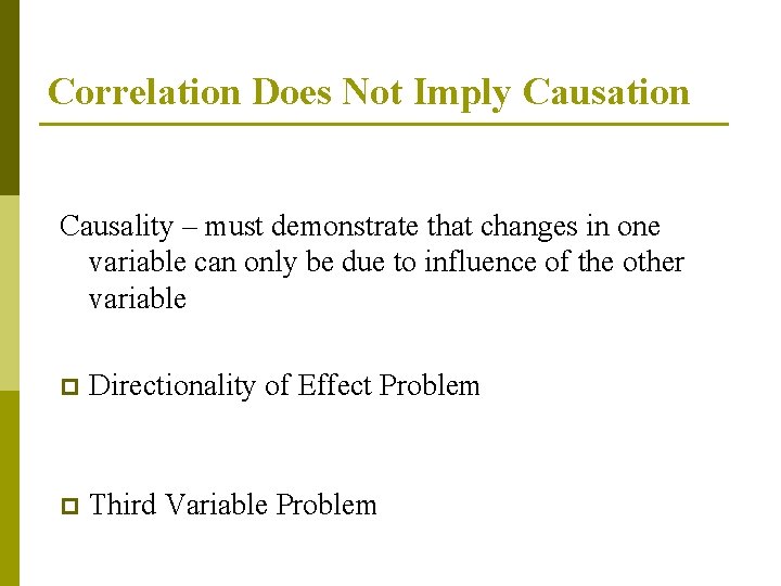 Correlation Does Not Imply Causation Causality – must demonstrate that changes in one variable