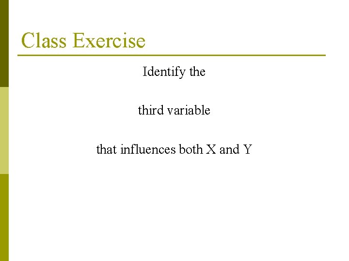 Class Exercise Identify the third variable that influences both X and Y 