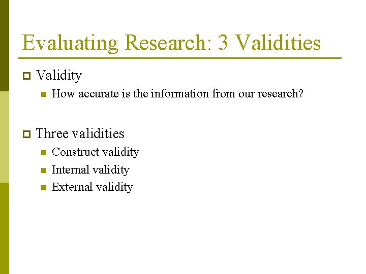 Evaluating Research: 3 Validities p Validity n p How accurate is the information from