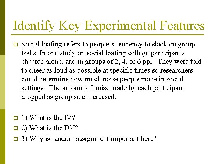 Identify Key Experimental Features p Social loafing refers to people’s tendency to slack on