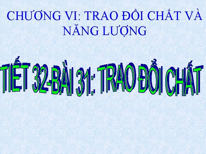 CHƯƠNG VI: TRAO ĐỔI CHẤT VÀ NĂNG LƯỢNG 