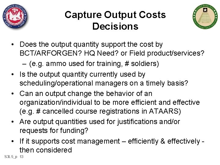 Capture Output Costs Decisions • Does the output quantity support the cost by BCT/ARFORGEN?