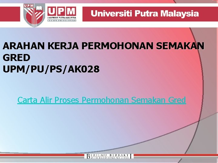 ARAHAN KERJA PERMOHONAN SEMAKAN GRED UPM/PU/PS/AK 028 Carta Alir Proses Permohonan Semakan Gred ARAHAN KERJA PERMOHONAN SEMAKAN GRED UPM/PU/PS/AK 028 Carta Alir Proses Permohonan Semakan Gred