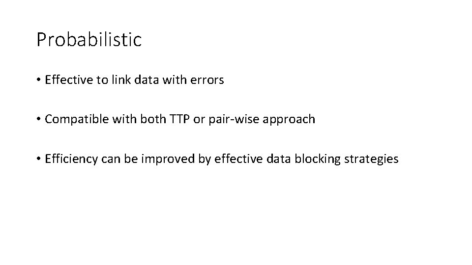 Probabilistic • Effective to link data with errors • Compatible with both TTP or