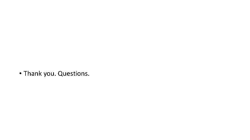  • Thank you. Questions. 