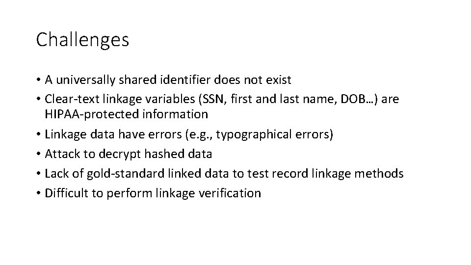 Challenges • A universally shared identifier does not exist • Clear-text linkage variables (SSN,