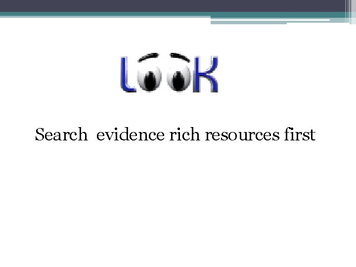 Search evidence rich resources first 