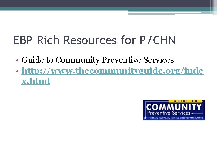 EBP Rich Resources for P/CHN • Guide to Community Preventive Services • http: //www.