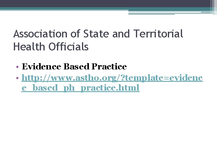 Association of State and Territorial Health Officials • Evidence Based Practice • http: //www.