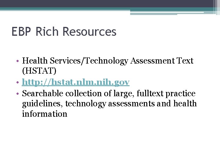 EBP Rich Resources • Health Services/Technology Assessment Text (HSTAT) • http: //hstat. nlm. nih.