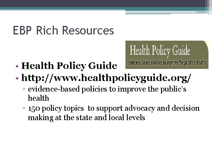 EBP Rich Resources • Health Policy Guide • http: //www. healthpolicyguide. org/ ▫ evidence-based