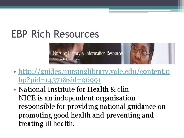 EBP Rich Resources • http: //guides. nursinglibrary. yale. edu/content. p hp? pid=14371&sid=96991 • National
