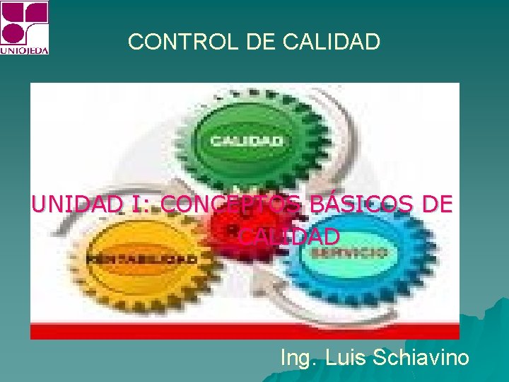 CONTROL DE CALIDAD UNIDAD I: CONCEPTOS BÁSICOS DE CALIDAD Ing. Luis Schiavino 