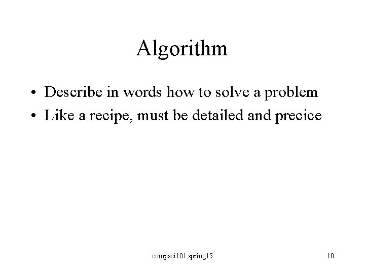 Algorithm • Describe in words how to solve a problem • Like a recipe,