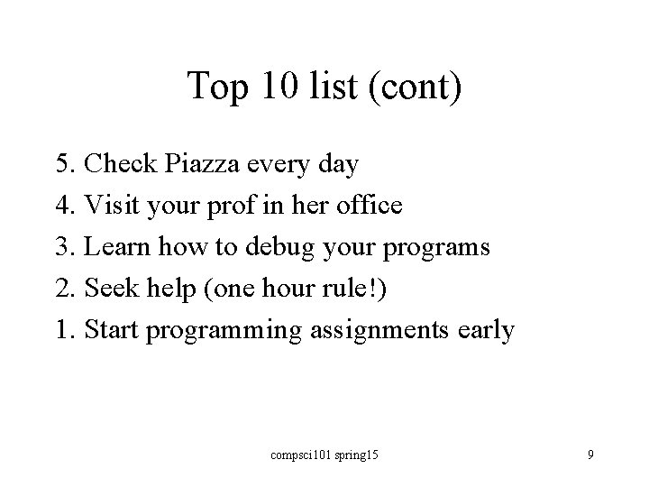 Top 10 list (cont) 5. Check Piazza every day 4. Visit your prof in