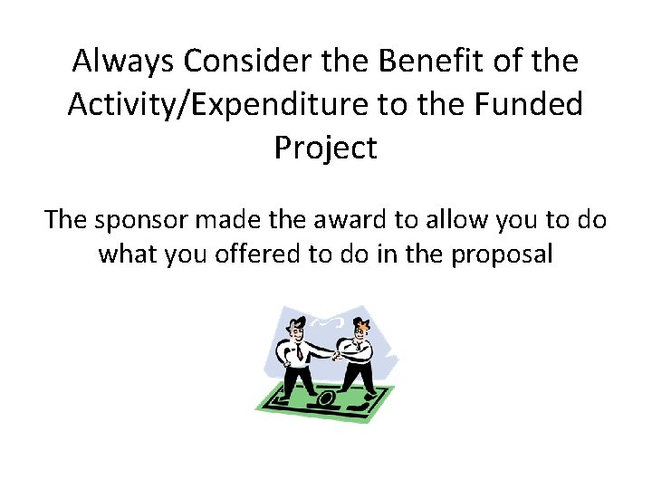 Always Consider the Benefit of the Activity/Expenditure to the Funded Project The sponsor made Always Consider the Benefit of the Activity/Expenditure to the Funded Project The sponsor made