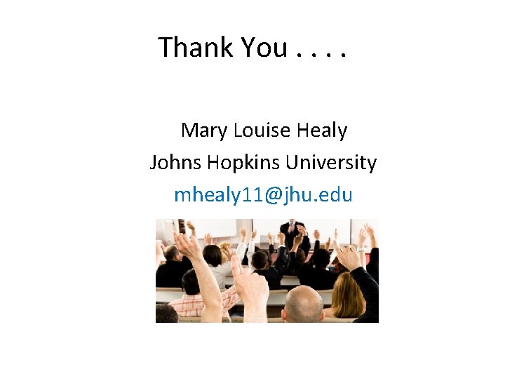 Thank You. . Mary Louise Healy Johns Hopkins University mhealy 11@jhu. edu Thank You. . Mary Louise Healy Johns Hopkins University mhealy 11@jhu. edu