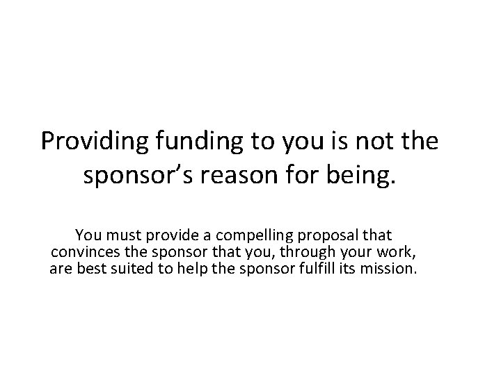 Providing funding to you is not the sponsor’s reason for being. You must provide Providing funding to you is not the sponsor’s reason for being. You must provide