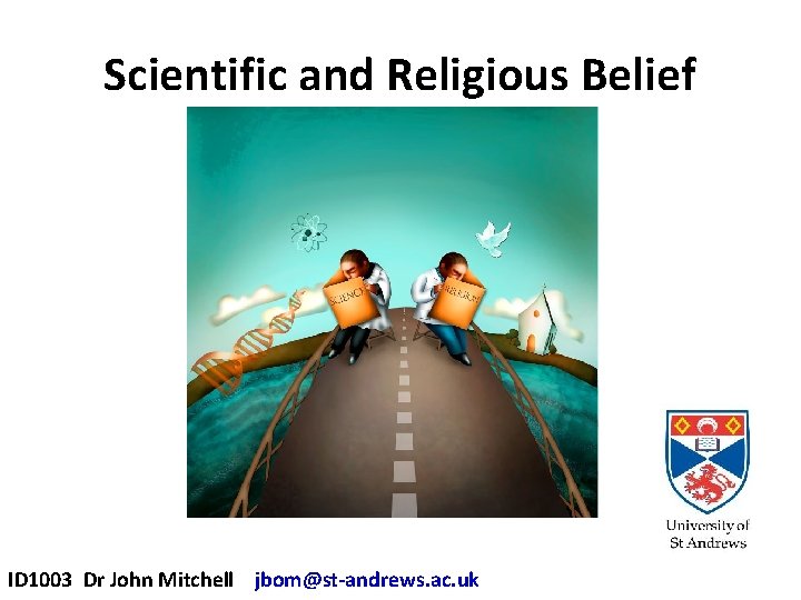 Scientific and Religious Belief ID 1003 Dr John Mitchell jbom@st-andrews. ac. uk 