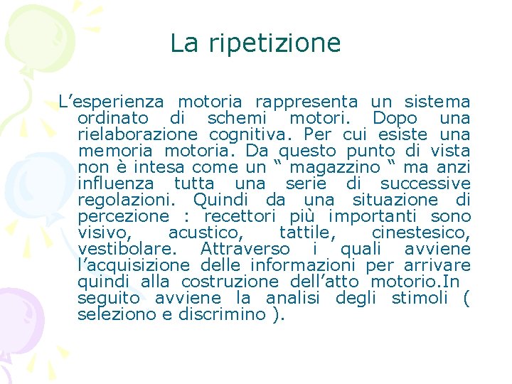 La ripetizione L’esperienza motoria rappresenta un sistema ordinato di schemi motori. Dopo una rielaborazione