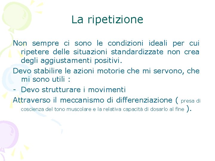 La ripetizione Non sempre ci sono le condizioni ideali per cui ripetere delle situazioni