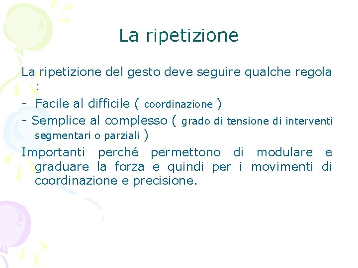 La ripetizione del gesto deve seguire qualche regola : - Facile al difficile (