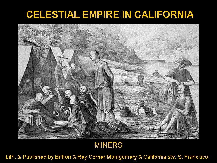 CELESTIAL EMPIRE IN CALIFORNIA MINERS Lith. & Published by Britton & Rey Corner Montgomery