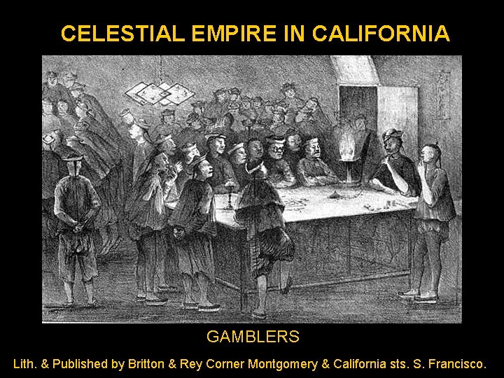 CELESTIAL EMPIRE IN CALIFORNIA GAMBLERS Lith. & Published by Britton & Rey Corner Montgomery