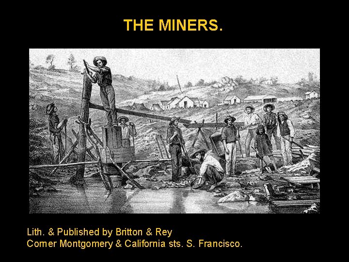 THE MINERS. Lith. & Published by Britton & Rey Corner Montgomery & California sts.