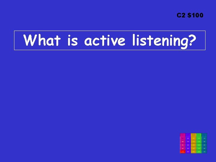 C 2 $100 What is active listening? 