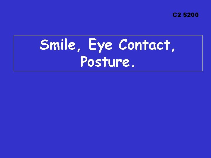C 2 $200 Smile, Eye Contact, Posture. 